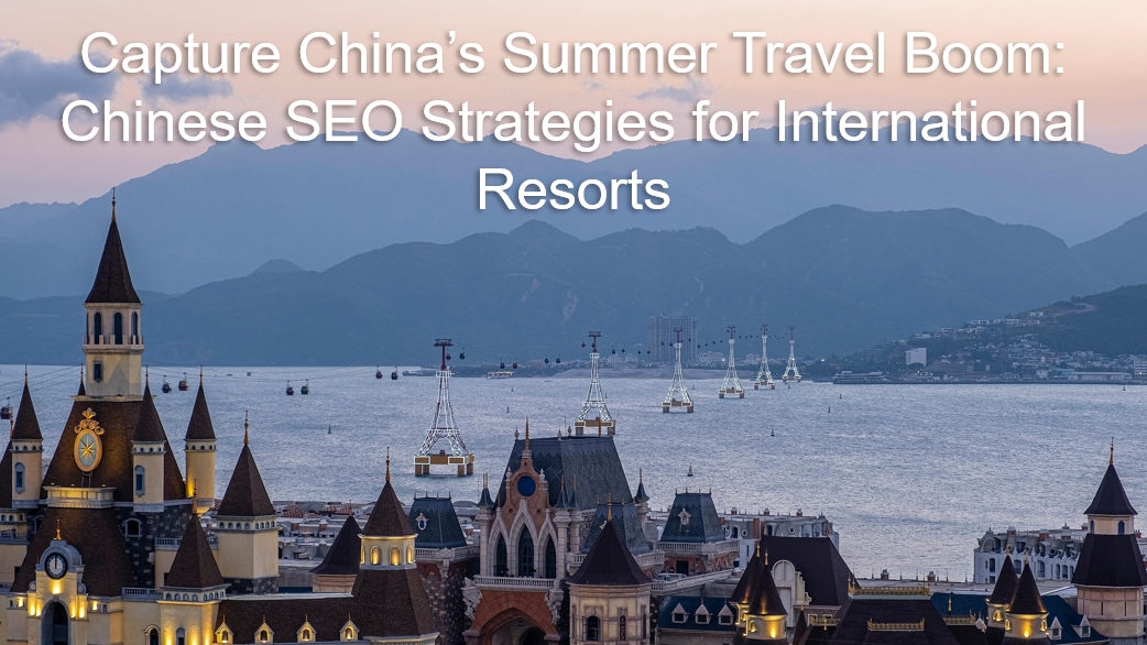 Capture China’s Summer Travel Boom: Chinese SEO Strategies for International Resorts